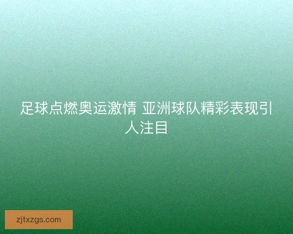足球点燃奥运激情 亚洲球队精彩表现引人注目
